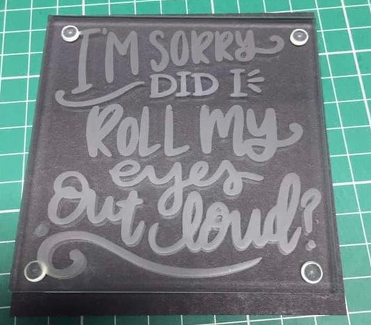 Etched glass Coaster - Roll my eyes out loud